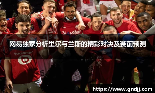 网易独家分析里尔与兰斯的精彩对决及赛前预测