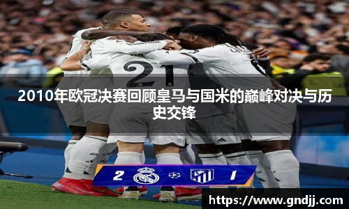 2010年欧冠决赛回顾皇马与国米的巅峰对决与历史交锋